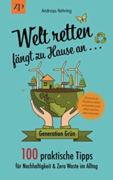 welt retten faengt zu hause an 100 praktische tipps fuer nachhaltigkeit zero was | nachhaltiges Geschenk Welt retten fängt zu Hause an - 100 praktische Tipps für Nachhaltigkeit & Zero Waste im Alltag: Generation Grün: Klimaschutz, Plastikfrei leben und wieder mehr selber machen statt einkaufen